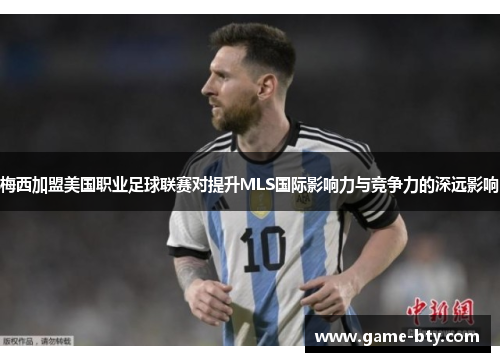 梅西加盟美国职业足球联赛对提升MLS国际影响力与竞争力的深远影响