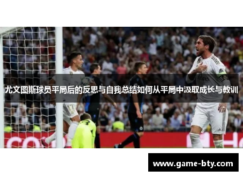 尤文图斯球员平局后的反思与自我总结如何从平局中汲取成长与教训