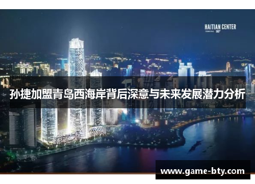 孙捷加盟青岛西海岸背后深意与未来发展潜力分析