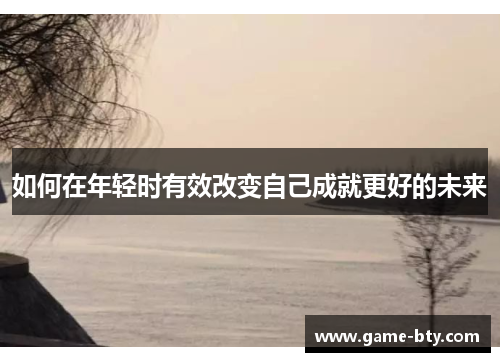 如何在年轻时有效改变自己成就更好的未来