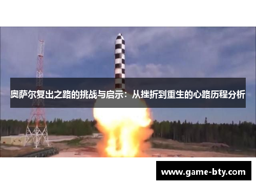 奥萨尔复出之路的挑战与启示：从挫折到重生的心路历程分析
