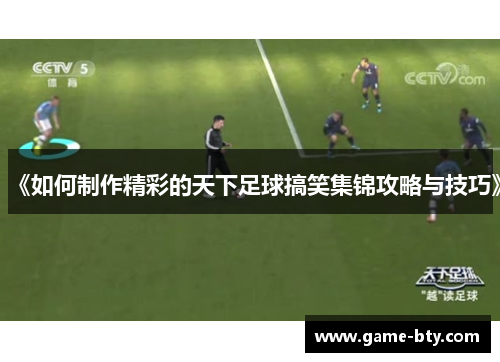 《如何制作精彩的天下足球搞笑集锦攻略与技巧》