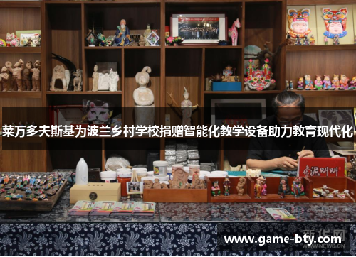 莱万多夫斯基为波兰乡村学校捐赠智能化教学设备助力教育现代化 莱万多夫斯基为波兰乡村学校捐赠智能化教学设备助力教育现代化