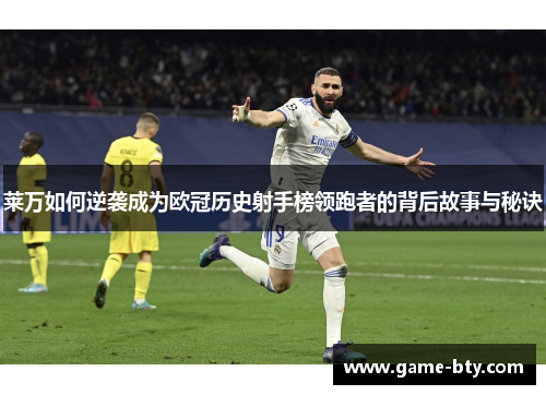 莱万如何逆袭成为欧冠历史射手榜领跑者的背后故事与秘诀