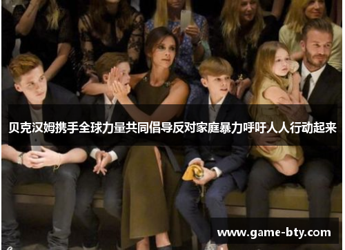 贝克汉姆携手全球力量共同倡导反对家庭暴力呼吁人人行动起来