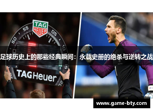 足球历史上的那些经典瞬间：永载史册的绝杀与逆转之战