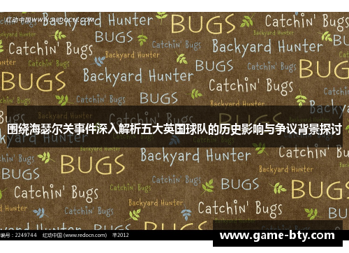 围绕海瑟尔关事件深入解析五大英国球队的历史影响与争议背景探讨 围绕海瑟尔关事件深入解析五大英国球队的历史影响与争议背景探讨