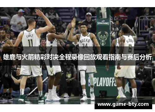 雄鹿与火箭精彩对决全程录像回放观看指南与赛后分析