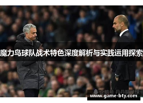 魔力鸟球队战术特色深度解析与实践运用探索