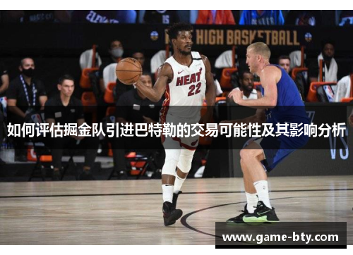 如何评估掘金队引进巴特勒的交易可能性及其影响分析