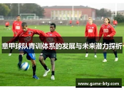 意甲球队青训体系的发展与未来潜力探析